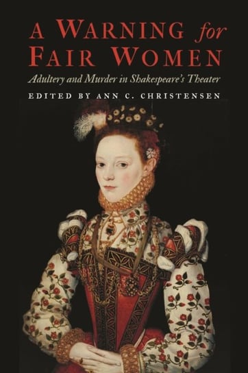 A Warning for Fair Women: Adultery and Murder in Shakespeare's Theater University of Nebraska Press