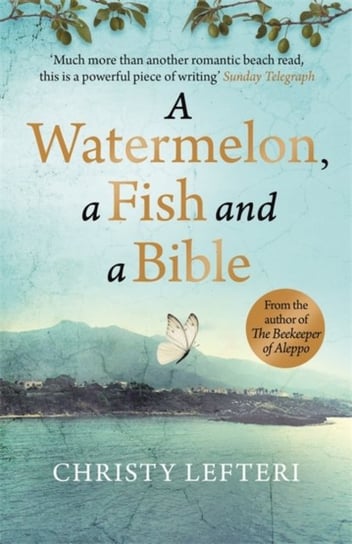 A Watermelon, a Fish and a Bible: A heartwarming tale of love amid war Lefteri Christy, Quercus
