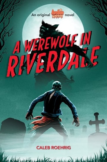 A Werewolf in Riverdale (Archie Horror, Book 1) Caleb Roehrig