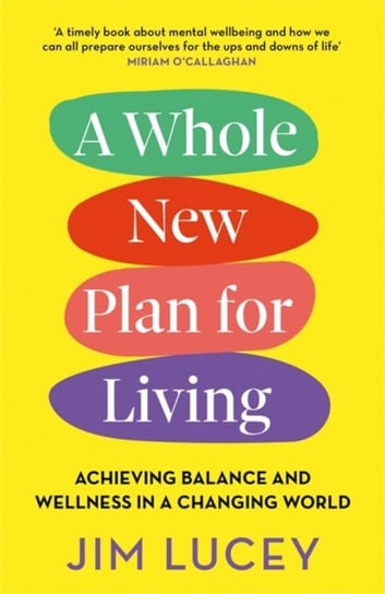 A Whole New Plan for Living: Achieving Balance and Wellness in a Changing World Jim Lucey