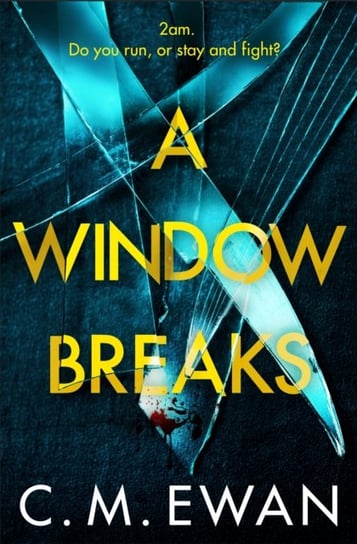A Window Breaks: A Family Is Pushed To Breaking Point In This Addictive, Pulse-Racing, Emotionally C. M. Ewan