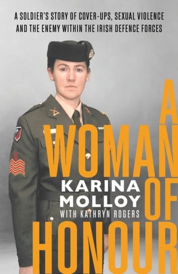 A Woman in Defence: A Soldier's Story of the Enemy Within the Irish Army Karina Molloy