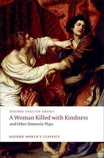 A Woman Killed with Kindness and Other Domestic Plays Heywood Thomas, Dekker Thomas, Rowley William