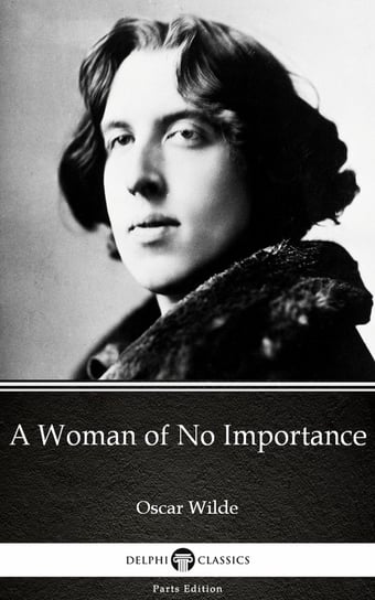 A Woman of No Importance by Oscar Wilde (Illustrated) Wilde Oscar