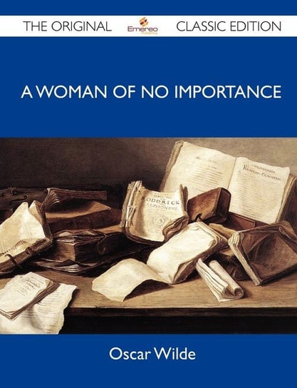 A Woman of No Importance - The Original Classic Edition Oscar Wilde