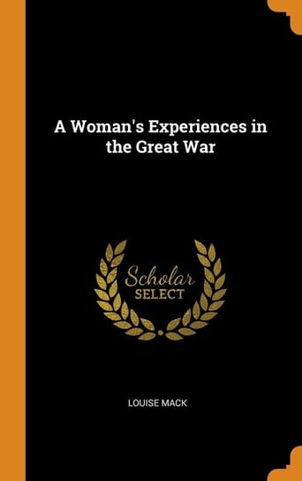 A Woman's Experiences in the Great War Mack Louise