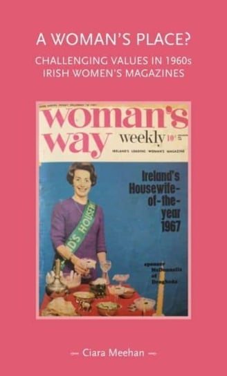 A Woman's Place?: Challenging Values in 1960s Irish Women's Magazines Manchester University Press