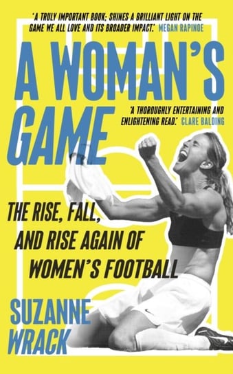 A Womans Game: The Rise, Fall and Rise Again of Womens Football Suzanne Wrack