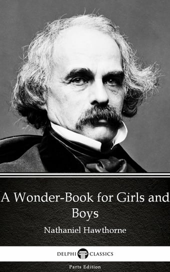 A Wonder-Book for Girls and Boys by Nathaniel Hawthorne. Delphi Classics (Illustrated) - ebook epub Nathaniel Hawthorne