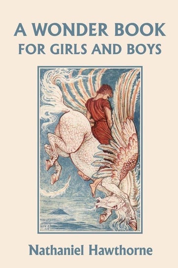 A Wonder Book for Girls and Boys, Illustrated Edition (Yesterday's Classics) Hawthorne Nathaniel