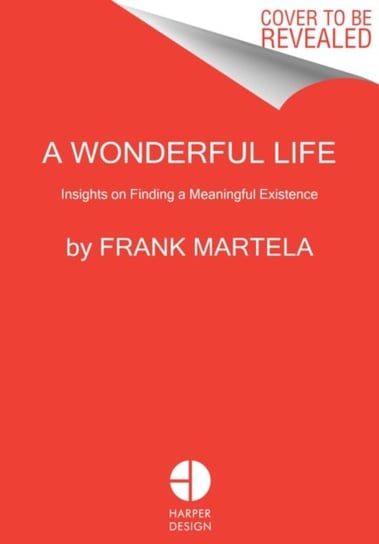 A Wonderful Life: Insights on Finding a Meaningful Existence Frank Martela