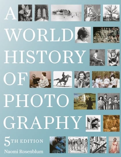 A World History of Photography: 5th Edition Rosenblum Naomi