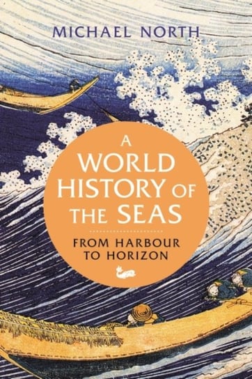 A World History of the Seas. From Harbour to Horizon Opracowanie zbiorowe