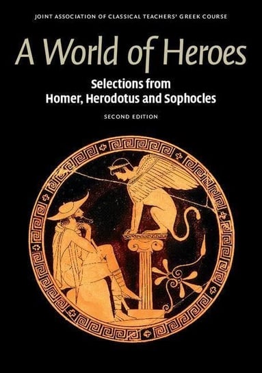 A World of Heroes: Selections from Homer, Herodotus and Sophocles Joint Association of Classical Teachers Greek Cour