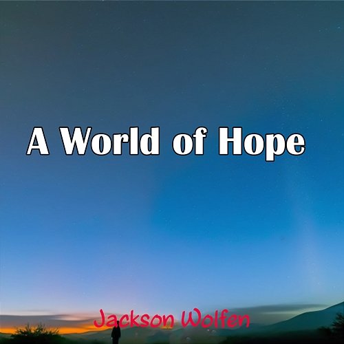 A World of Hope Jackson Wolfen