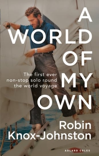A World of My Own: The First Ever Non-stop Solo Round the World Voyage Robin Knox-Johnston
