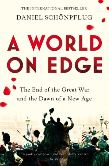 A World on Edge: The End of the Great War and the Dawn of a New Age Daniel Schoenpflug
