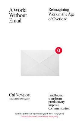 A World Without Email: Find Focus and Transform the Way You Work Forever (from the NYT bestselling productivity expert) Cal Newport