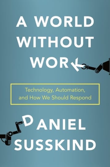 A World Without Work: Technology, Automation, and How We Should Respond Susskind Daniel