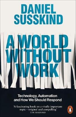 A World Without Work: Technology, Automation and How We Should Respond Susskind Daniel