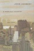 A Worldly Country: New Poems Ashbery John
