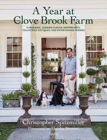 A Year at Clove Brook Farm: Gardening, Tending Flocks, Keeping Bees, Collecting Antiques, and Entert Christopher Spitzmiller