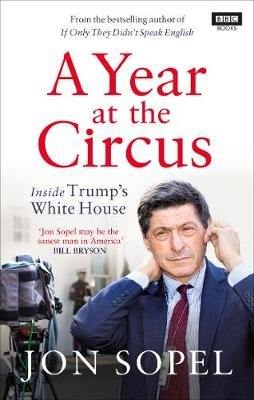 A Year At The Circus: Inside Trump's White House Sopel Jon