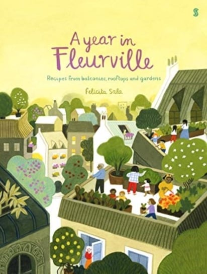 A Year in Fleurville: recipes from balconies, rooftops, and gardens Sala Felicita