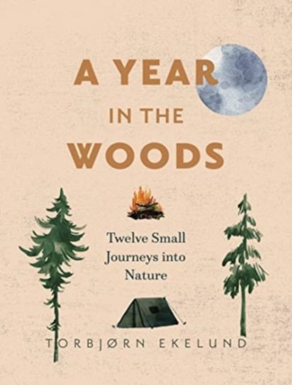 A Year in the Woods: Twelve Small Journeys into Nature Torbjorn Ekelund
