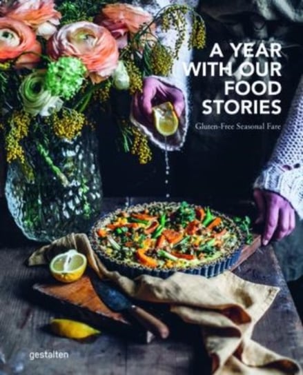 A Year with Our Food Stories: Gluten-Free Seasonal Fare Gestalten