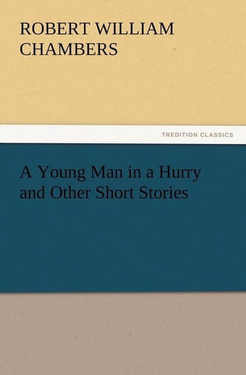 A Young Man in a Hurry and Other Short Stories Chambers Robert W. (Robert William)