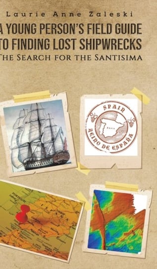 A Young Persons Field Guide to Finding Lost Shipwrecks Laurie Anne Zaleski