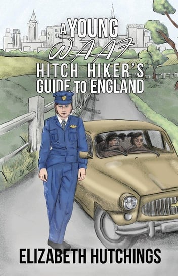 A Young W.A.A.F Hitch Hiker's Guide to England Elizabeth Hutchings