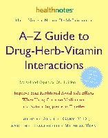 A-Z Guide to Drug-Herb-Vitamin Interactions Revised and Expanded 2nd Edition: Improve Your Health and Avoid Side Effects When Using Common Medications Gaby Alan R.
