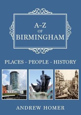 A-Z of Birmingham: Places-People-History Andrew Homer