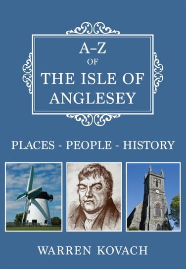 A-Z of the Isle of Anglesey: Places-People-History Warren Kovach