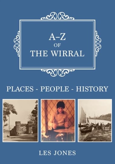 A-Z of The Wirral: Places-People-History Les Jones