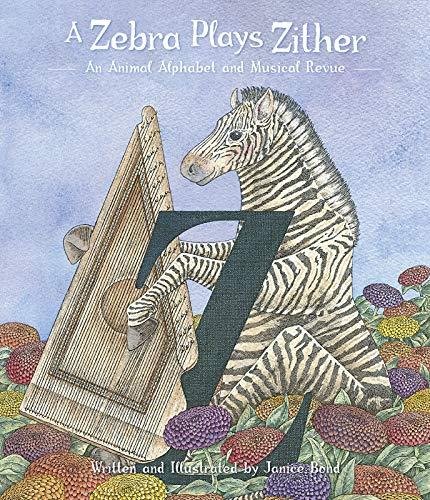 A Zebra Plays Zither an Animal Alphabet and Musical Revue Janice Bond
