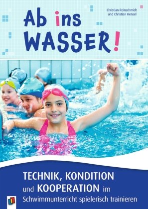 Ab ins Wasser! Technik, Kondition und Kooperation im Schwimmunterricht spielerisch trainieren Verlag an der Ruhr