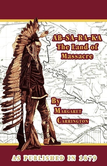 AB-SA-RA-KA Land of Massacre Carrington Henry B.