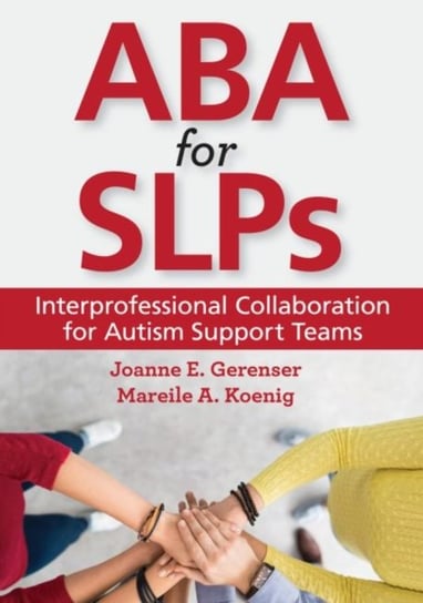 ABA for SLPs. Interprofessional Collaboration for Autism Support Teams Opracowanie zbiorowe