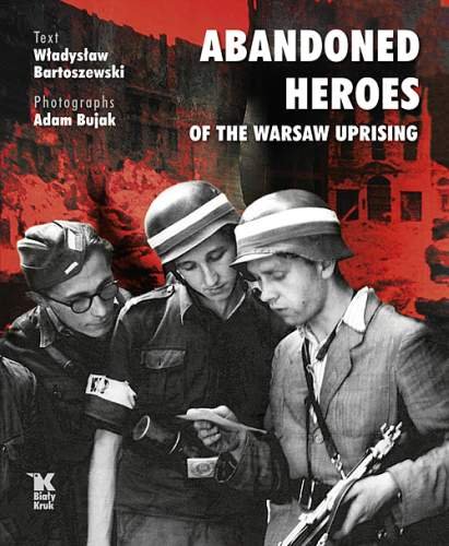 Abandoned Heroes of The Warsaw Uprising Bartoszewski Władysław
