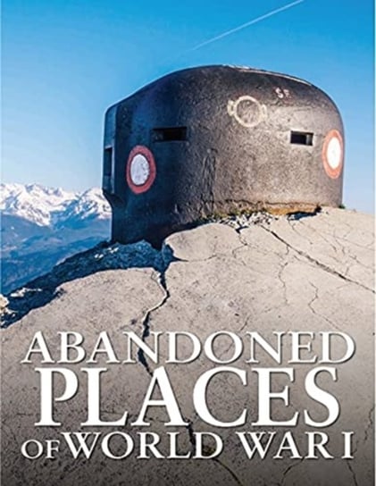Abandoned Places of World War I Opracowanie zbiorowe
