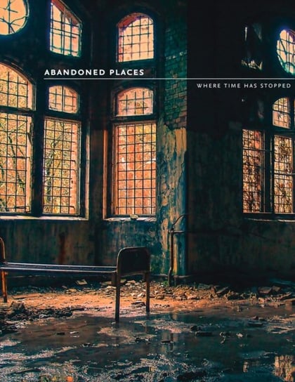 Abandoned Places: Where Time Has Stopped Richard Happer