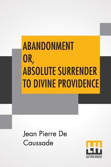 Abandonment Or, Absolute Surrender To Divine Providence Caussade Jean Pierre de