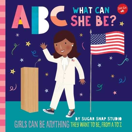 ABC for Me: ABC What Can She Be?: Girls can be anything they want to be, from A to Z Sugar Snap Studio