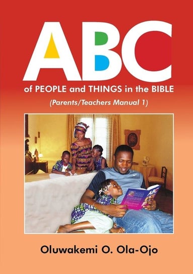 ABC OF PEOPLE and THINGS IN THE BIBLE - Parents/Teachers Manual 1 OLA-OJO OLUWAKEMI O