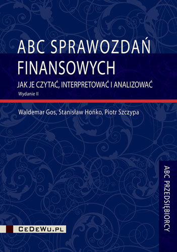 ABC sprawozdań finansowych - jak je czytać, interpretować i analizować Szczypa Piotr, Gos Waldemar, Hońko Stanisław