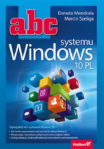 Abc systemu Windows 10 PL Mendrala Danuta, Szeliga Marcin