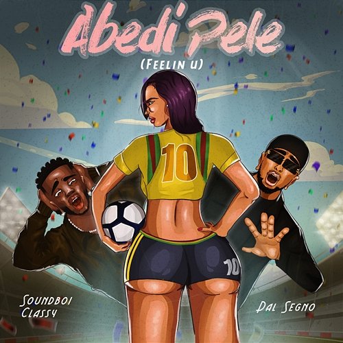 Abedi Pele (Feelin U) Dal Segno and Soundboi Classy